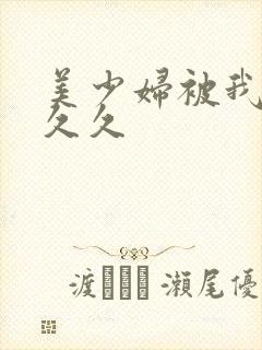 美少妇被我乱插久久