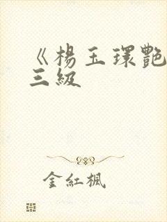 《杨玉环艳史》三级