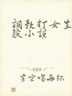 调教打女生光屁股小说