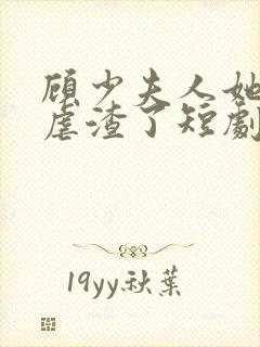 顾少夫人她又在虐渣了短剧免费观看