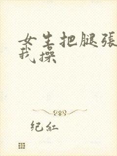 女生把腿张开让我操