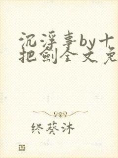 沉浮事by十三把剑全文免费阅读笔趣阁