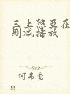 三上悠亚在线无删减播放