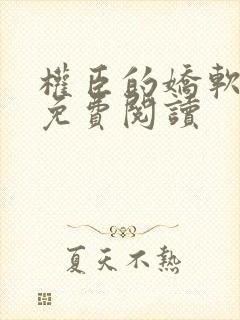 权臣的娇软美人免费阅读