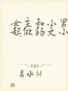 女主和小男生一起做的文小说推荐