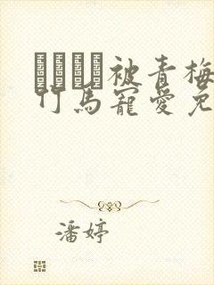 ればみど被青梅竹马宠爱免费阅读