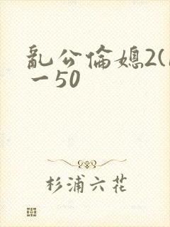 乱公伦媳2(1一50