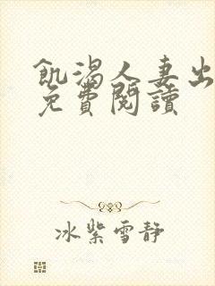 饥渴人妻出轨记免费阅读