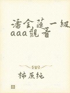 潘金莲一级淫片aaa观看