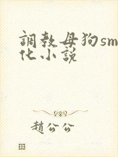 调教母狗sm犬化小说