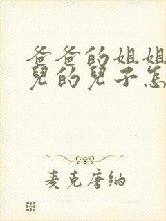 爸爸的姐姐的女儿的儿子怎样称呼