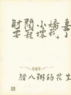 财阀小娇妻叔你要宠坏我了txt下载