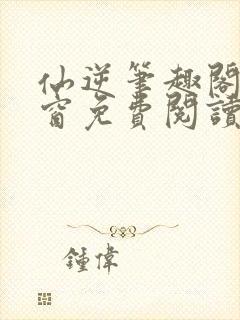 仙逆笔趣阁无弹窗免费阅读