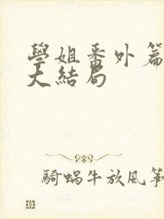 学姐番外篇6集大结局