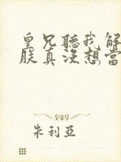 皇兄听我解释:朕真没想当皇帝啊