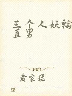 三个人妖轮流攻直男
