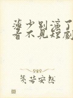 薄少别演了夫人看不见短剧视频