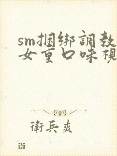 sm捆绑调教美女重口味视频