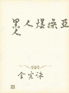 黑人爆操亚洲女人