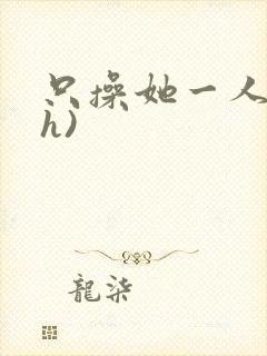 只操她一人(高h)