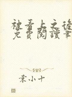 被看上之后全文免费阅读笔趣阁