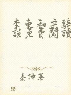 李东和宋辞的小说免费阅读无弹窗