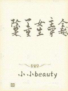 除了女主全家都是重生穿越的小说封面