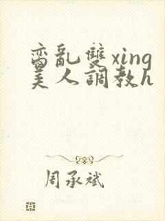 脔乱双xing美人调教h