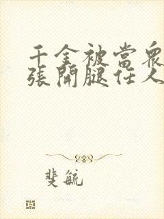 千金被当众羞辱张开腿任人玩弄封面