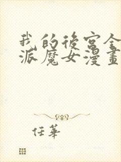 我的后宫全是反派魔女漫画网