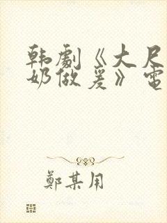 韩剧《大尺度吃奶做爰》电影