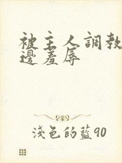 被主人调教边c边羞辱