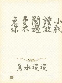 免费阅读小说爱你不过做戏一场在线阅读全文