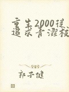 重生2000从追求青涩校花同桌开始无删减全文
