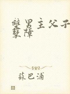 双男主父子年下孽障