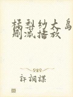 橘梨纱大岛丈无删减播放