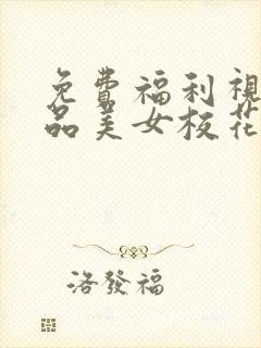 免费福利视频极品美女校花91