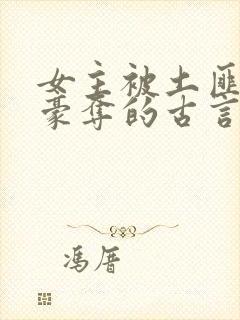 女主被土匪强取豪夺的古言