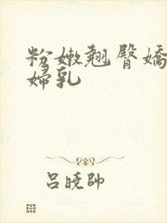 粉嫩翘臀娇吟浪妇乳封面