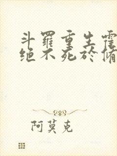 斗罗重生霍雨浩绝不死于修罗场免费