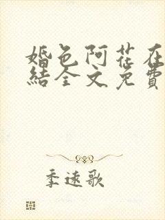 婚色阿花在线完结全文免费阅读