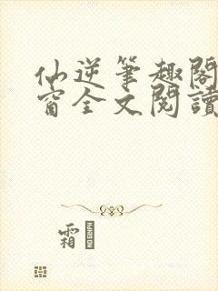 仙逆笔趣阁无弹窗全文阅读