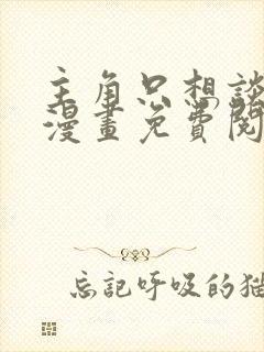 主角只想谈恋爱漫画免费阅读漫画封面