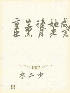 重生后她成了权臣黑月光完整版封面