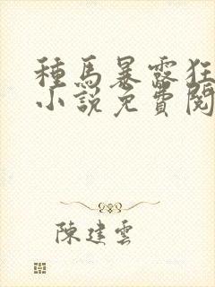 种马暴露狂阿豪小说免费阅读全文笔