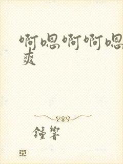 啊嗯啊啊嗯嗯好爽