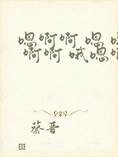 嗯啊啊 嗯 嗯 啊啊 哦嗯啊超级辣文合集