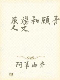 原炀和顾青裴同人文