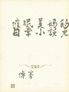 催眠美妈的洗脑日常小说免费阅读