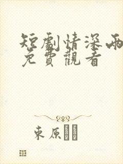 短剧情深两相知免费观看